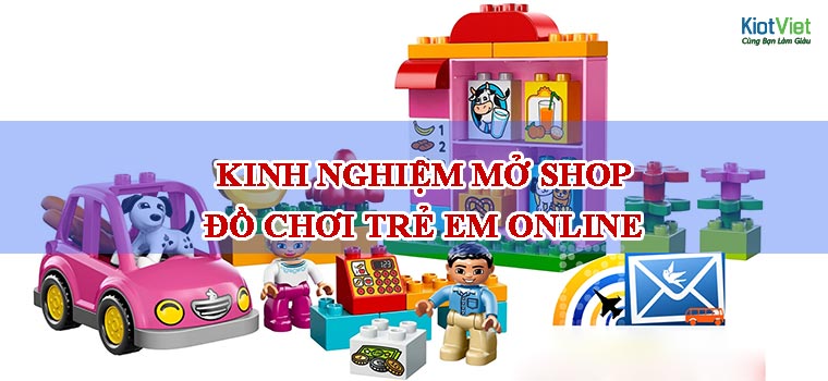 Kinh nghiệm mở shop đồ chơi trẻ em online cần nhiều kiến thức về internet