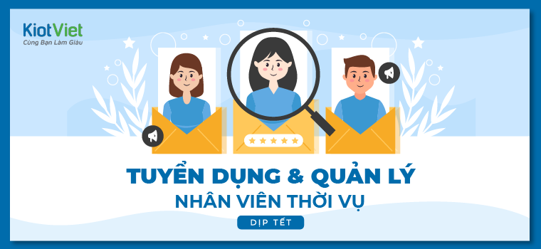 Cách tuyển dụng & quản lý nhân viên thời vụ dịp Tết hiệu quả