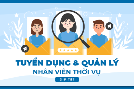 Cách tuyển dụng & quản lý nhân viên thời vụ dịp Tết hiệu quả