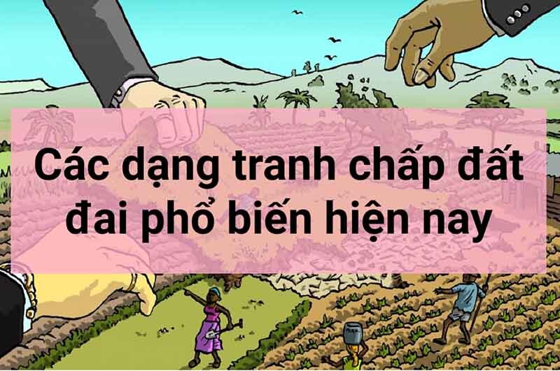 Một số dạng tranh chấp đất đai phổ biến hiện nay