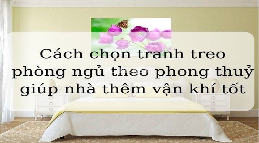 Chọn tranh treo phòng ngủ giúp nhà thêm vận khí tốt