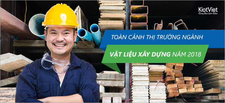 Nhìn lại toàn cảnh thị trường vật liệu xây dựng 2018